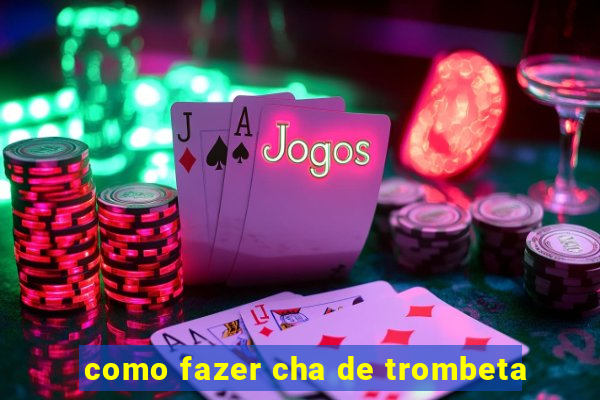 como fazer cha de trombeta